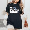 My Pen Is Huge Offensive Sarcastic Humor Women's Oversized Comfort T-Shirt Black