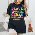 I Love You All Class Dismissed Teacher Last Day Of School Women's Oversized Comfort T-Shirt Black