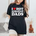 I Love Hot Albanian Dads I Heart Hot Albanian Dads Women's Oversized Comfort T-Shirt Black