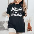 Made To Worship Jesus Christian Catholic Religion God Women's Oversized Comfort T-Shirt Black