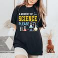 A Moment Of Science Please Scientist Science Teacher Women's Oversized Comfort T-Shirt Black