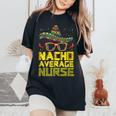 Nursing Appreciation Humor Meme Nacho Average Nurse Women's Oversized Comfort T-Shirt Black