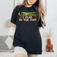 I Play In The Dirt Gardening Saying Crazy Plant Lady Women's Oversized Comfort T-Shirt Black