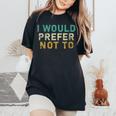 I Would Prefer Not To Sarcastic Women's Oversized Comfort T-Shirt Black