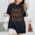 Talk Dirty To Me Mud Dirt Spray Top Womens Women's Oversized Comfort T-Shirt Black