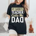 Teacher Fathers Day My Favorite Teacher Calls Me Dad Women's Oversized Comfort T-Shirt Black