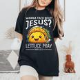 Wanna Taco Bout Jesus Lettuce Pray Mark 1615 Christian God Women's Oversized Comfort T-Shirt Black