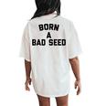 Born A Bad Seed Offensive Sarcastic Quote Women's Oversized Comfort T-Shirt Back Print Ivory