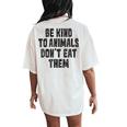 Be Kind To Animals Don't Eat Them Vegan Vegetarian Women's Oversized Comfort T-Shirt Back Print Ivory