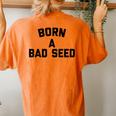 Born A Bad Seed Offensive Sarcastic Quote Women's Oversized Comfort T-Shirt Back Print Yam