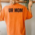 Ur Mom Rude Bad Attitude Joke Saying Mother Women's Oversized Comfort T-Shirt Back Print Yam