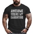 Awesome Like My Daughter Father's Day Dad Joke Big and Tall Men T-shirt