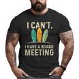 I Can't I Have A Board Meeting Beach Surfing Surfingboard Big and Tall Men T-shirt