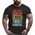 You Can't Scare Me I Have Three Daughters Dad Joke Big and Tall Men T-shirt