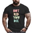 But Did You Die Kettlebell Training Big and Tall Men T-shirt