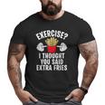 Exercise I Thought You Said Extra Fries Workout Joke Big and Tall Men T-shirt