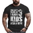 Father Day You Cant Scare Me I Have 3 Kids And A Wife Big and Tall Men T-shirt