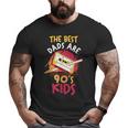 Father's Day Daddy Papa The Best Dads Are 90S Kids 90S Vintage s Big and Tall Men T-shirt