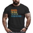 Grandpa The Man The Myth The Bad Influence Fathers Day Big and Tall Men T-shirt