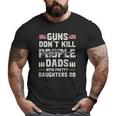 Guns Don't Kill People Dads With Pretty Daughters Dad Big and Tall Men T-shirt