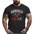 Men Armed And Dadly Deadly Father For Fathers Day Big and Tall Men T-shirt