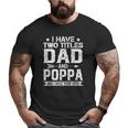 Mens I Have Two Titles Dad And Poppa Clothes Fathers Day Big and Tall Men T-shirt