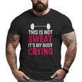 This Is Not Sweat It's My Body Crying Workout Gym Big and Tall Men T-shirt