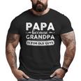 Papa Because Grandpa Is For Old Guys Big and Tall Men T-shirt