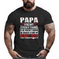 Papa Knows Everything If He Doesn't Know He Makes Stuff Up Realy Fast Father's Day Big and Tall Men T-shirt