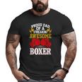 Proud Dad Of A Freakin' Awesome Boxer For Boxing Dads Big and Tall Men T-shirt