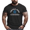 Recycle Jokes Dad Joke Care For The Environment Gag Big and Tall Men T-shirt