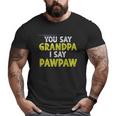 You Say Grandpa I Say Pawpaw Big and Tall Men T-shirt