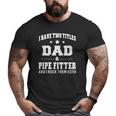 I Have Two Titles Dad & Pipe Fitter Men Idea Big and Tall Men T-shirt