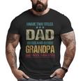 I Have Two Titles Dad And Grandpa Clothes Fathers Day Big and Tall Men T-shirt