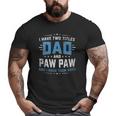 I Have Two Titles Dad And Pawpaw Grandpa Father Big and Tall Men T-shirt