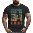I Went From Dada To Daddy To Dad To Bruh Fathers Day Big and Tall Men T-shirt