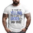 I'm Not Yelling This Is Just My Soccer Dad Voice Big and Tall Men T-shirt