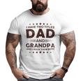 I Have Two Titles Dad And Grandpa For Father's Day Grandpa Big and Tall Men T-shirt