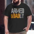 Armed And Dadly Deadly Father For Fathers Day 2023 Big and Tall Men T-shirt
