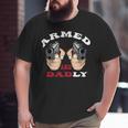 Armed And Dadly Deadly Father For Fathers Days Big and Tall Men T-shirt