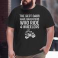 The Best Dads Have Daughters Who Ride 4 Wheelers Fathers Day Big and Tall Men T-shirt