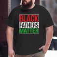 Black Fathers Matter Family Civil Rights Dad Big and Tall Men T-shirt