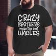 Crazy Brothers Uncle Make The Best Uncles Fathers Day Big and Tall Men T-shirt