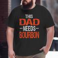 Dad Needs Bourbon Drinking Whiskey Big and Tall Men T-shirt