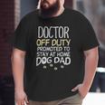 Doctor Off Duty Dog Dad Physician Retirement Men Big and Tall Men T-shirt