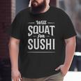 Fitness Workout Will Squat For Sushi Big and Tall Men T-shirt