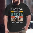 I Have Two Titles Uncle & Dog Dad I Rock Them Both Big and Tall Men T-shirt