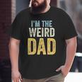 Having A Weird Dad Builds Character I'm The Weird Dad Big and Tall Men T-shirt