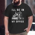 I'll Be In My Office Trucker Driver 18 Wheeler Car Premium Big and Tall Men T-shirt