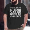 I'm The Best Dad And You're Not Daddy Father Dads Big and Tall Men T-shirt
